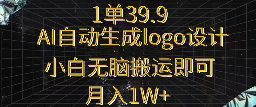 一单39.9，AI自动生成LOGO设计，小白没有脑运送即可，月入1w 