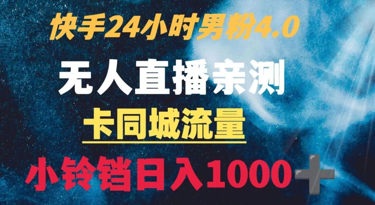 快手24小时没有人直播男粉4.0玩法 卡同城流量小铃铛日入1000 