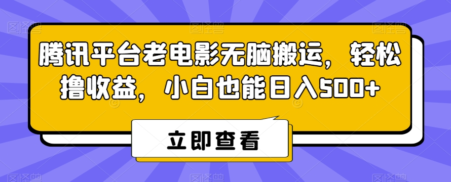 腾讯平台老电影没有脑运送，轻松撸收益，小白也能日入500 【揭秘】