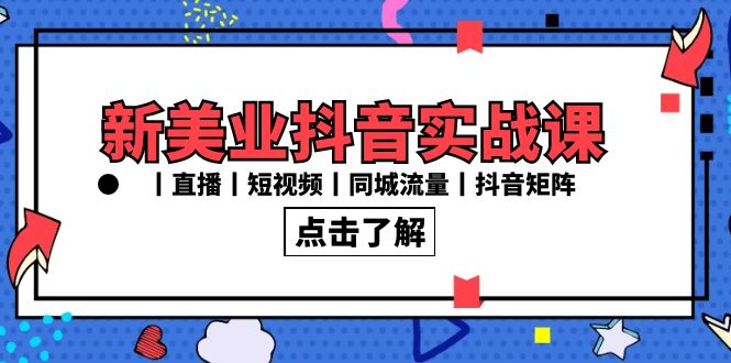 图片[1]-新美业抖音实战课丨直播丨短视频丨同城流量丨抖音矩阵（30节课）-暖阳网-优质付费教程和创业项目大全