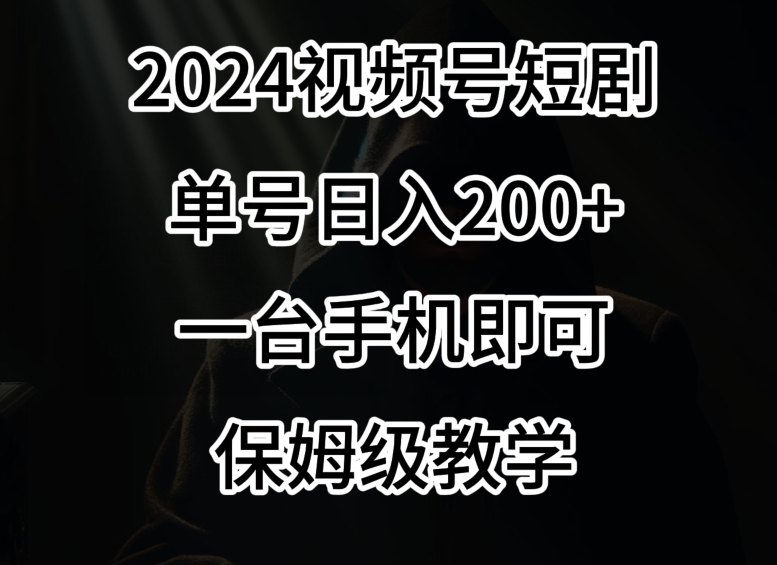 2024风口，视频号短剧，单号日入200 ，一台手机即可操作，保姆级教学【揭秘】