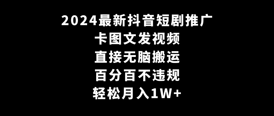 图片[1]-2024全新抖音短剧营销推广，卡图文并茂上传视频，立即没脑子搬，百分之百不违规，轻轻松松月入1W-暖阳网-优质付费教程和创业项目大全