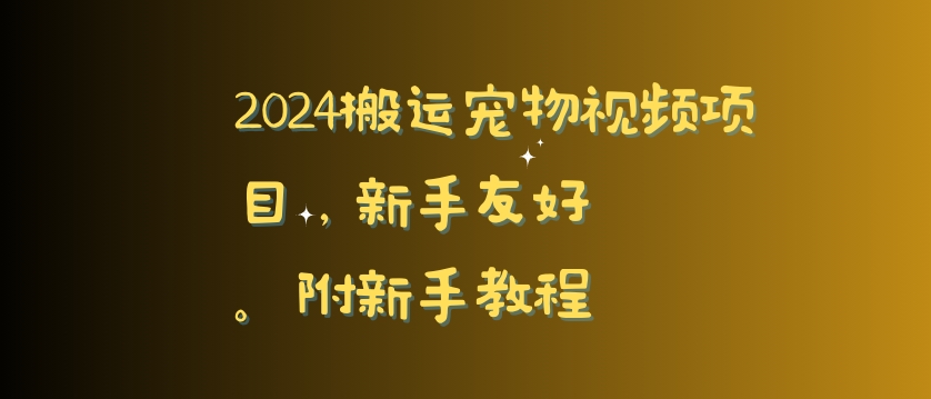 2024运送宠物视频项目，新手友好，完美去重，附新手教程【揭秘】