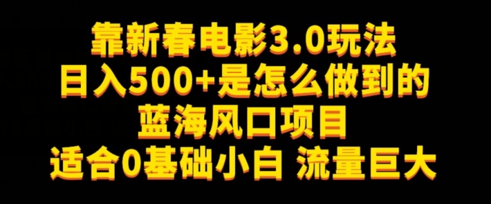 靠新春电影3.0玩法日入500 是怎么做到的，适合0基础小白，流量巨大