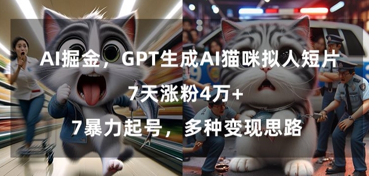 GPT生成AI猫咪拟人短片，7天涨粉4万 ，暴力起号，多种变现思路【揭秘】