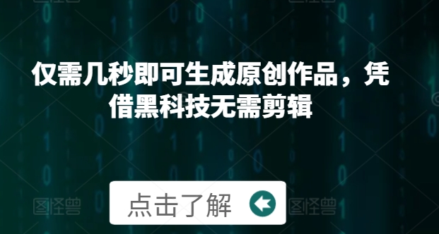 仅需几秒即可生成原创作品，凭借黑科技没有需剪辑，操作简单，适合新手小白和带货达人